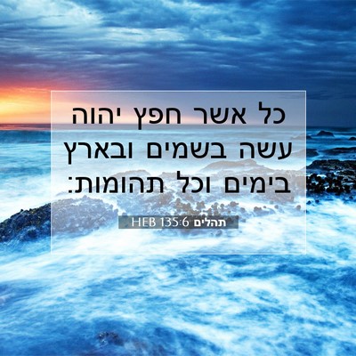 Picture 07 - תהלים 135:6 HEB - כל אשר חפץ יהוה עשה בשמים - Bible Verse Picture