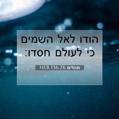 Picture 07 - תהלים 136:26 HEB - הודו לאל השמים כי לעולם - Bible Verse Picture