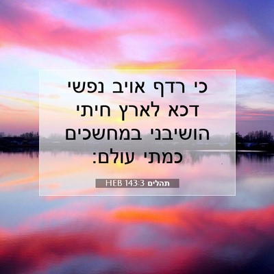 Picture 07 - תהלים 143:3 HEB - כי רדף אויב נפשי דכא לארץ - Bible Verse Picture