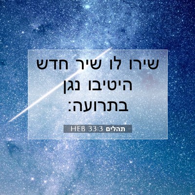 Picture 07 - תהלים 33:3 HEB - שירו לו שיר חדש היטיבו נגן - Bible Verse Picture