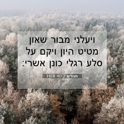 Picture 07 - תהלים 40:2 HEB - ויעלני מבור שאון מטיט היון - Bible Verse Picture