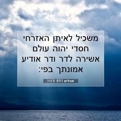 Picture 07 - תהלים 89:1 HEB - משכיל לאיתן האזרחי חסדי - Bible Verse Picture